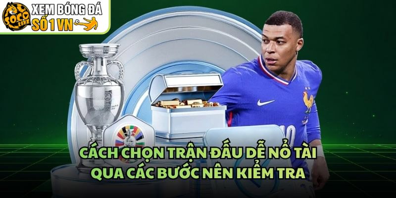 Cách Chọn Trận Đấu Dễ Nổ Tài – Qua Các Bước Nên Kiểm Tra