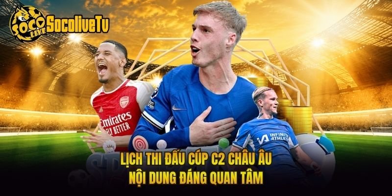 Lịch Thi Đấu Cúp C2 Châu Âu – Nội Dung Đáng Quan Tâm
