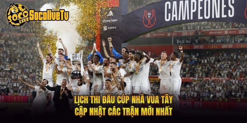 Lịch Thi Đấu Cúp Nhà Vua Tây – Cập Nhật Các Trận Mới Nhất