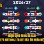 Nhận Định Bóng Đá Giải UEFA Nations League Dấu Ấn Khác Biệt