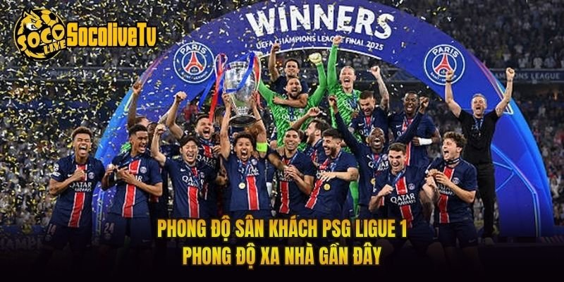 Phong Độ Sân Khách PSG Ligue 1 – Phong Độ Xa Nhà Gần Đây