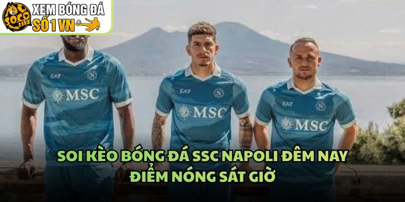 Soi Kèo Bóng Đá SSC Napoli Đêm Nay – Điểm Nóng Sát Giờ