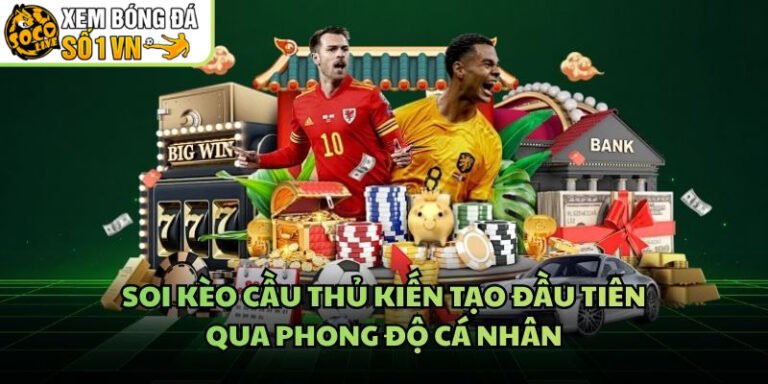 Soi Kèo Cầu Thủ Kiến Tạo Đầu Tiên - Qua Phong Độ Cá Nhân