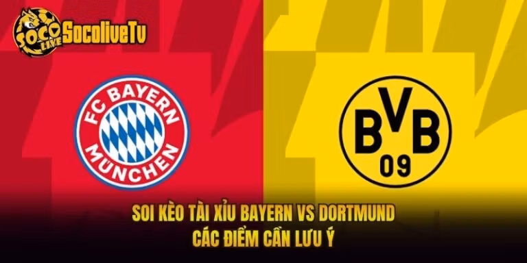 Soi Kèo Tài Xỉu Bayern Vs Dortmund - Các Điểm Cần Lưu Ý