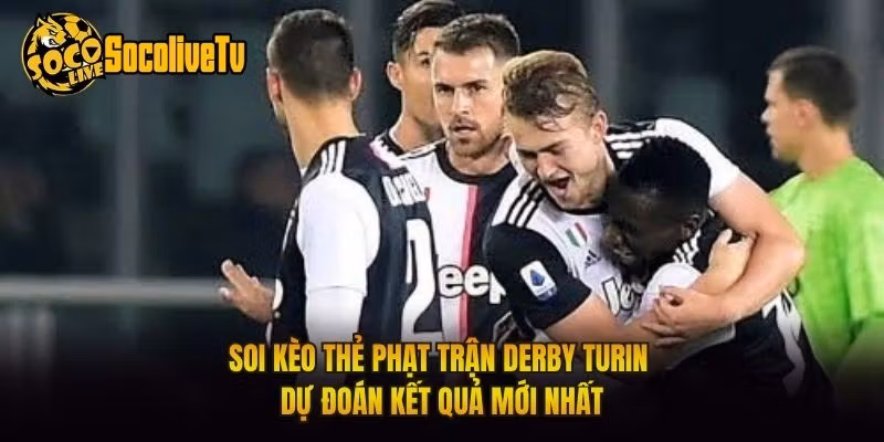 Soi Kèo Thẻ Phạt Trận Derby Turin – Dự Đoán Kết Quả Mới Nhất