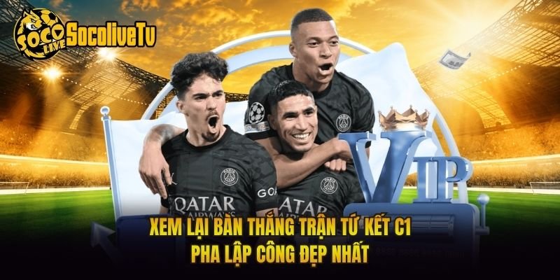 Xem Lại Bàn Thắng Trận Tứ Kết C1 – Pha Lập Công Đẹp Nhất